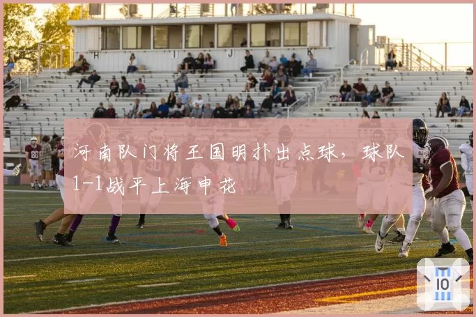 河南队门将王国明扑出点球，球队1-1战平上海申花