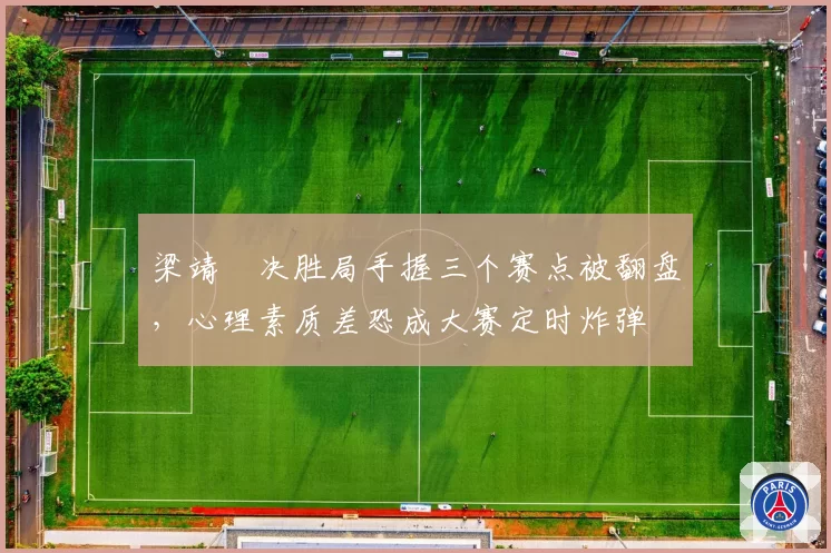 梁靖崑决胜局手握三个赛点被翻盘，心理素质差恐成大赛定时炸弹
