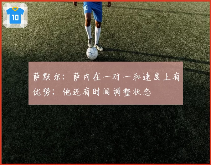 萨默尔:萨内在一对一和速度上有优势;他还有时间调整状态